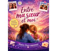 Entre Ma soeur et Moi : Des souvenirs pour la vie - Livre à partager entre sœurs , relation entre soeurs: Un livre d'activités, d'histoires et de ... sœurs- Cadeaux pour soeurs- livre pour filles