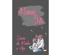 Entre Mamá y Yo: Diario de Madre e Hija