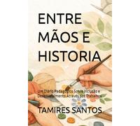 ENTRE MÃOS E HISTORIA: Um Diário Pedagógico Sobre Inclusão e Desenvolvimento Através de Trabalhos