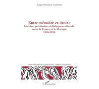 Entre mémoire et droit : histoire, patrimoine et dialogues culturels entre la France et le Mexique 1826-2026 (Droit Du Patrimoine Culturel Et Naturel)