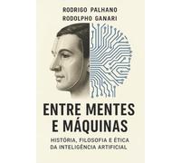 Entre Mentes e Máquinas: História, Filosofia e Ética da Inteligência Artificial
