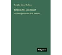 Entre mi hijo y mi honra!: Drama trágico en tres actos, en verso