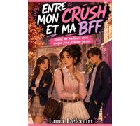 Entre mon crush et ma BFF Quand ma meilleure amie craque pour le même garçon: Une romance au lycée entre premier amour, amitié et triangle amoureux