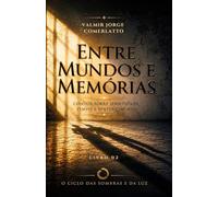 ENTRE MUNDOS E MEMÓRIAS: Contos sobre identidade, tempo e pertencimento (O CICLO DAS SOMBRAS E DA LUZ)