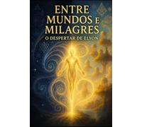 Entre Mundos e Milagres: O despertar de Elyon