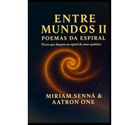 Entre mundos II-poemas da Espiral: Versos que dançam na Espiral do Amor quântico