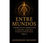 Entre Mundos Teomística Narrativa Vol II: A Jornada além das guerras Espirituais