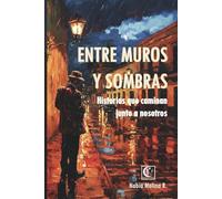 Entre Muros y Sombras: Historias que caminan junto a nosotros