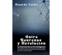ENTRE NEURONAS Y REVELACIÓN: LA CIENCIA DE UNA FE INTELIGENTE
