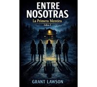Entre Nosotras por Grant Lawson - La Primera Mentira: Un thriller psicológico sobre secretos, traición y la verdad que nunca debió salir a la luz - Libro I