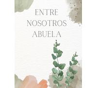 Entre Nosotros ABUELA - Recuerdos de una abuela: "Legado familiar: Los tesoros íntimos de una ABUELA y sus valiosas enseñanzas. Libro/álbum "Historia de una Abuela.