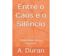 Entre o Caos e o Silêncio: 50 Afirmações de Cura Emocional