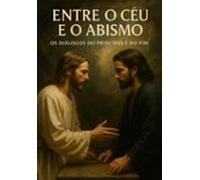 Entre O Céu E O Abismo - Os Diálogos Do Princípio E Do Fim (ebook)