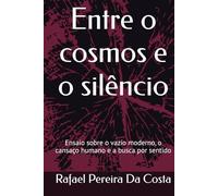 Entre o cosmos e o silêncio: Ensaio sobre o vazio moderno, o cansaço humano e a busca por sentido (Coleção ordem e sentido.)