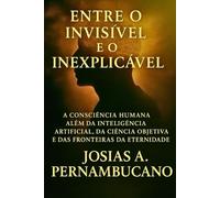 Entre o Invisível e o Inexplicável: A consciência como fronteira do espírito na era da inteligência artificial