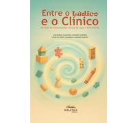 Entre o Lúdico e o Clínico: Um Guia de Interpretações Clínicas de Jogos e Brincadeiras