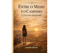 Entre o Medo e o Caminho: A Travessia Inesperada