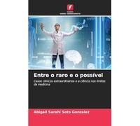 Entre o raro e o possível: Casos clínicos extraordinários e a ciência nos limites da medicina