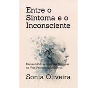 Entre o Sintoma e o Inconsciente: Desvendando o Papel dos Sintomas na Vida Psíquica