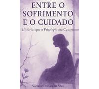 Entre o Sofrimento e o Cuidado: Histórias que a Psicologia me Contou