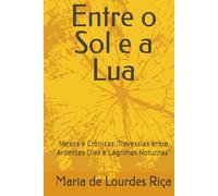Entre o Sol e a Lua: Versos e Crônicas: Travessias entre Ardentes Dias e Lágrimas Noturnas"