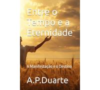 Entre o Tempo e a Eternidade: A Manifestação e o Destino