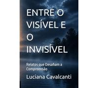 ENTRE O VISÍVEL E O INVISÍVEL: Relatos que Desafiam a Compreensão