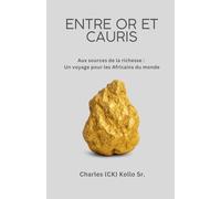 Entre Or et Cauris: Aux sources de la richesse: Un voyage pour les Africains du monde