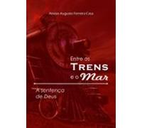 Entre Os Trens E O Mar (ebook)