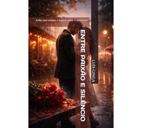 ENTRE PAIXÃO E SILÊNCIO: Amar nem sempre é seguro; sentir é inevitável.