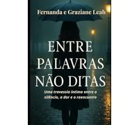 ENTRE PALAVRAS NÃO DITAS: Uma travessia íntima entre o silêncio, a dor e o reencontro