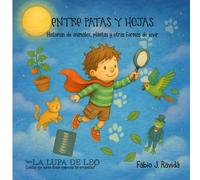 ENTRE PATAS Y HOJAS: Historias de animales, plantas y otras formas de vivir (LA LUPA DE LEO)