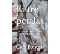 Entre pétalas: Um espaço para escrever, refletir e desacelerar