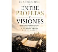 Entre Profetas y Visiones: Una interpretación pastoral del período inter testamentario y el apocalipsis de Juan para el creyente del siglo 21