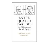 Entre quatro Paredes: Um Diálogo entre Freud e Sartre (Freud e os Mestres da Filosofia: Entre Quatro Paredes do Inconsciente)