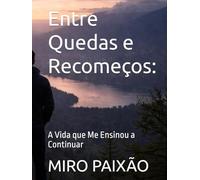 Entre Quedas e Recomeços:: A Vida que Me Ensinou a Continuar