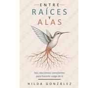 Entre Raíces y Alas: Seis elecciones conscientes para hacerte cargo de ti