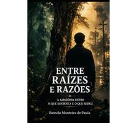 Entre raízes e razões: A Amazônia entre o que sustenta e o que seduz