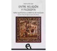 Entre religión y filosofía: textos significativos y problemas de traducción (Lecturas críticas de algunos textos filosóficos) | Alberto Bernabé