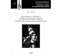 Entre Roma y bizancio: la Italia de Gregorio magno a traves de su "registrum epistularum" (Signifer. Monografías y Estudios de Antigüedad Griega y Romana)
