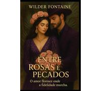 Entre Rosas e Pecados: O amor floresce onde a fidelidade murcha.