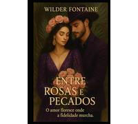 Entre Rosas e Pecados: O amor floresce onde a fidelidade murcha.