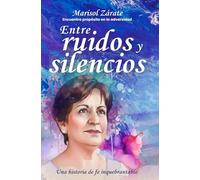 Entre Ruidos y Silencios. Encuentra propósito en la adverdidad: Una historia real de resiliencia y el triunfo de la fe inquebrantable ante un diagnóstico inesperado