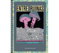 Entre Ruinas: Conversaciones sobre arte y crisis ambiental: 10 (Wunderkammer)