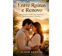 ENTRE RUÍNAS E RENOVO: Descobrindo o Poder que Transforma Relacionamentos e Destinos