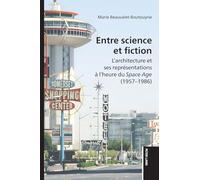 Entre science et fiction: L'Architecture Et Ses Repraesentations AA l'Heure Du Space Age (1957-1986)