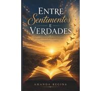Entre Sentimentos e Verdades: Reflexões sobre os caminhos da vida - da escuridão à clareza