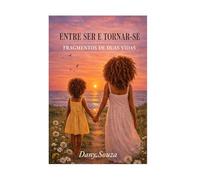 Entre ser e tornar-se: Fragmentos de duas vidas