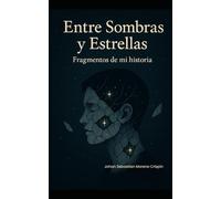 Entre Sombras y Estrellas- Fragmentos de mi historia