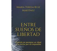 Entre sueños de libertad: Cuando se persigue un ideal y se lucha por un imposible (Max Bembo)